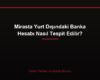 Mirasta Yurt Dışındaki Banka Hesabı Nasıl Tespit Edilir?