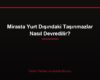 Mirasta Yurt Dışındaki Taşınmazlar Nasıl Devredilir?