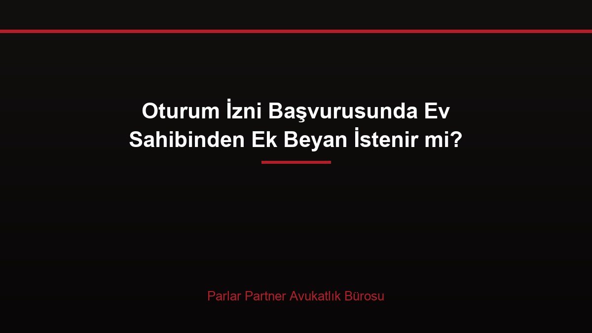 Oturum İzni Başvurusunda Ev Sahibinden Ek Beyan İstenir mi?