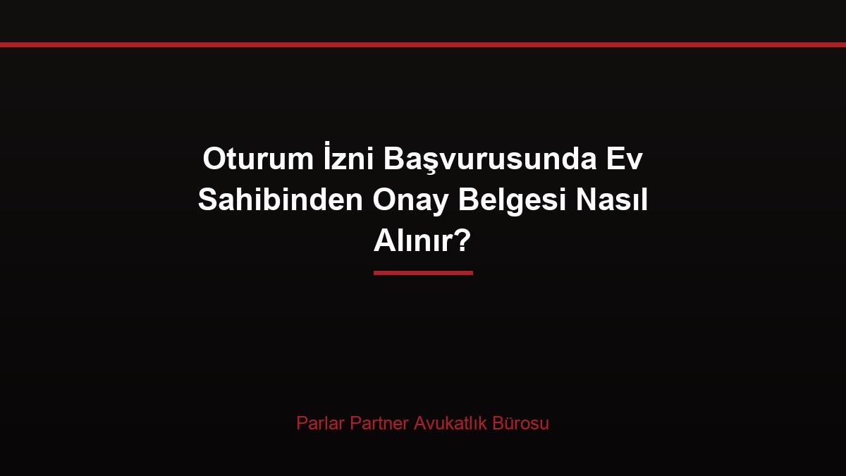 Oturum İzni Başvurusunda Ev Sahibinden Onay Belgesi Nasıl Alınır?