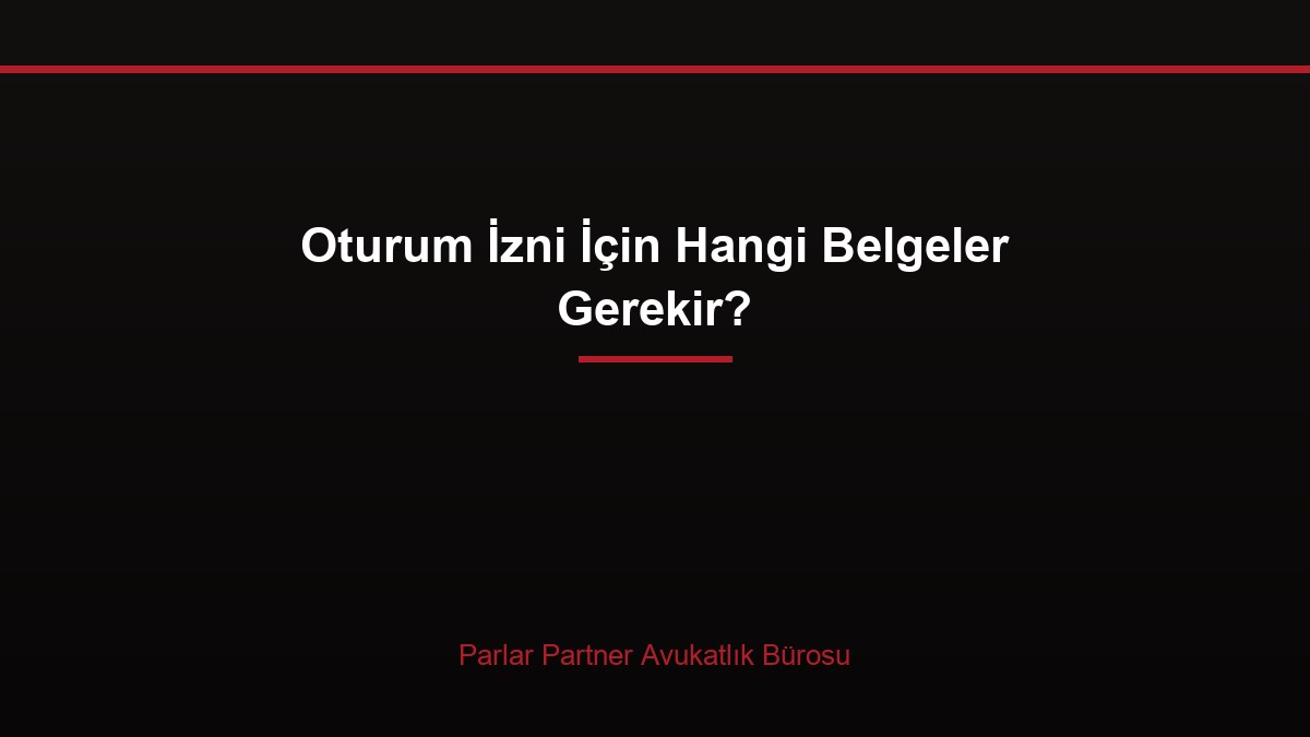 Oturum İzni İçin Hangi Belgeler Gerekir?