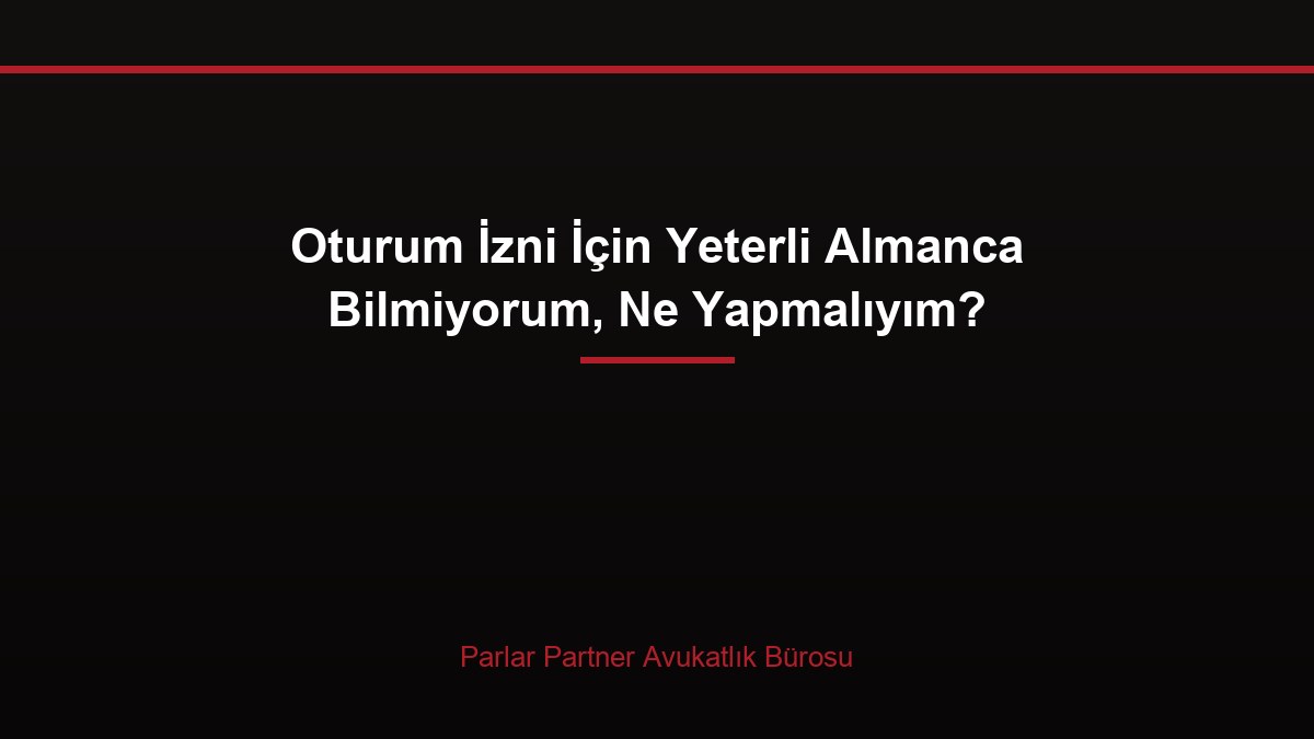 Oturum İzni İçin Yeterli Almanca Bilmiyorum, Ne Yapmalıyım?