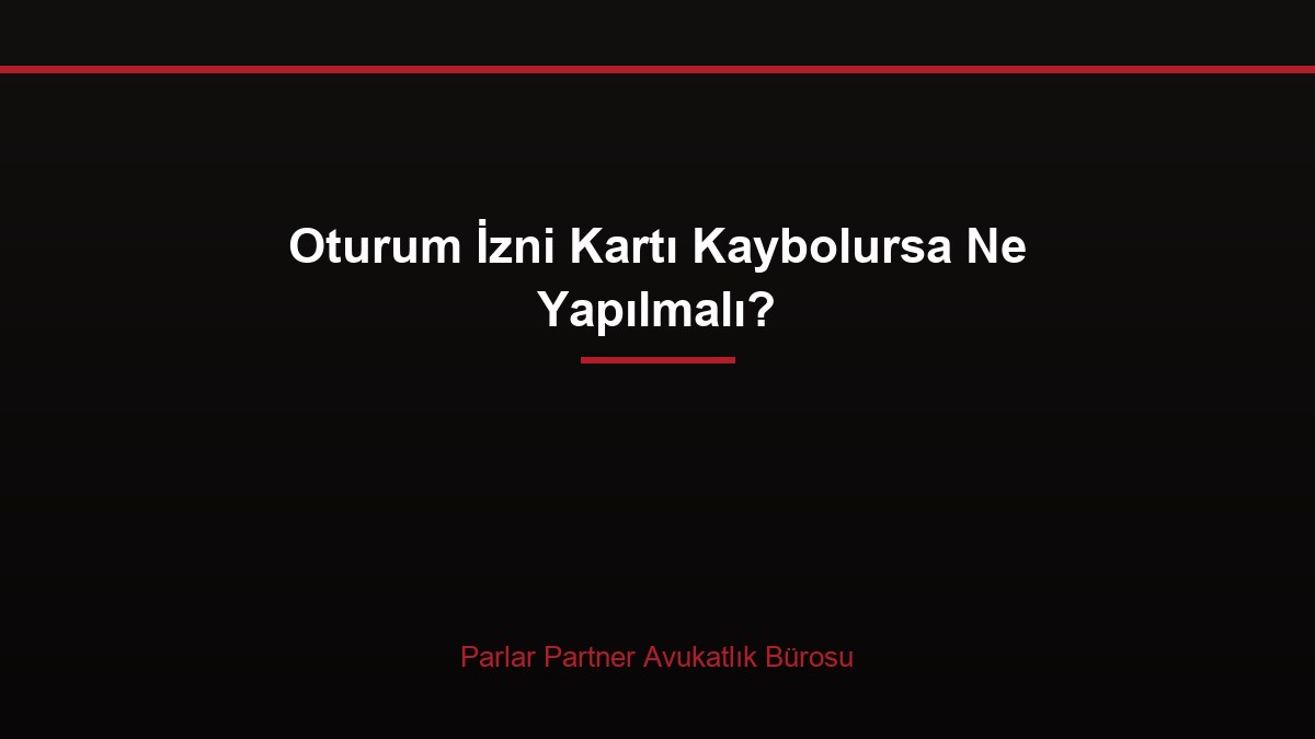 Oturum İzni Kartı Kaybolursa Ne Yapılmalı?