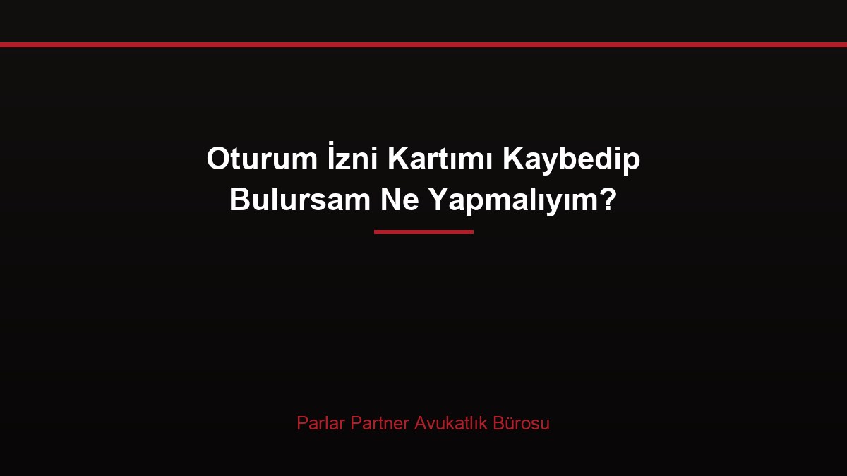 Oturum İzni Kartımı Kaybedip Bulursam Ne Yapmalıyım?