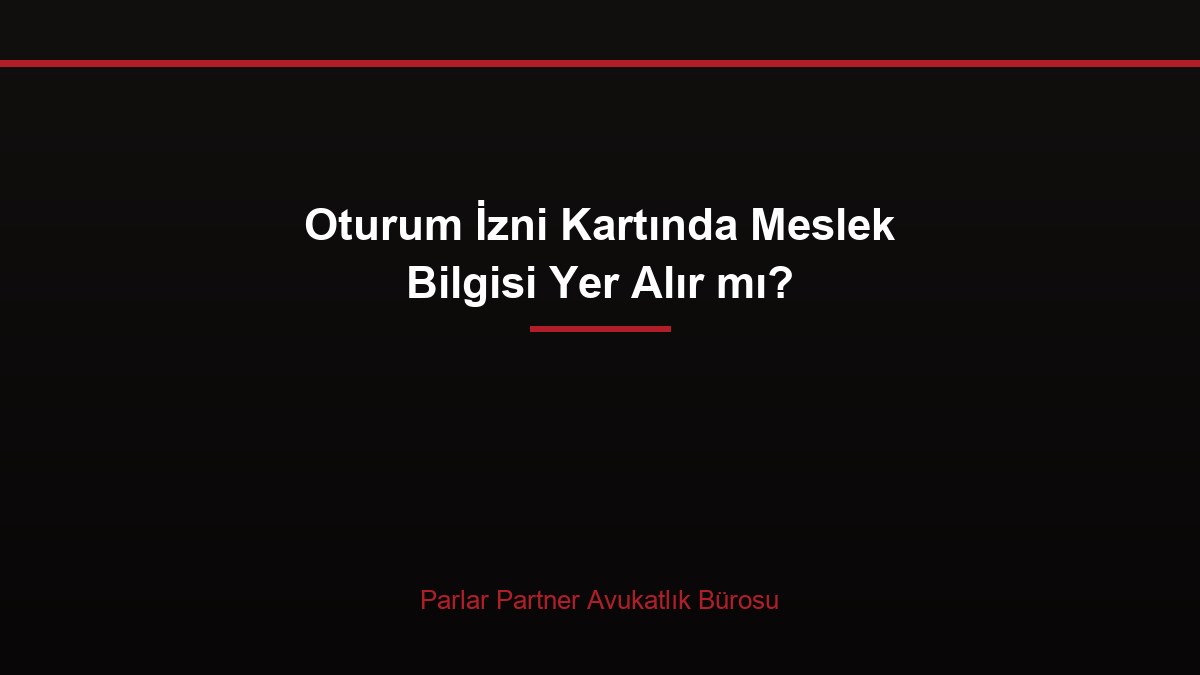 Oturum İzni Kartında Meslek Bilgisi Yer Alır mı?
