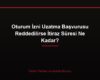 Oturum İzni Uzatma Başvurusu Reddedilirse İtiraz Süresi Ne Kadar?