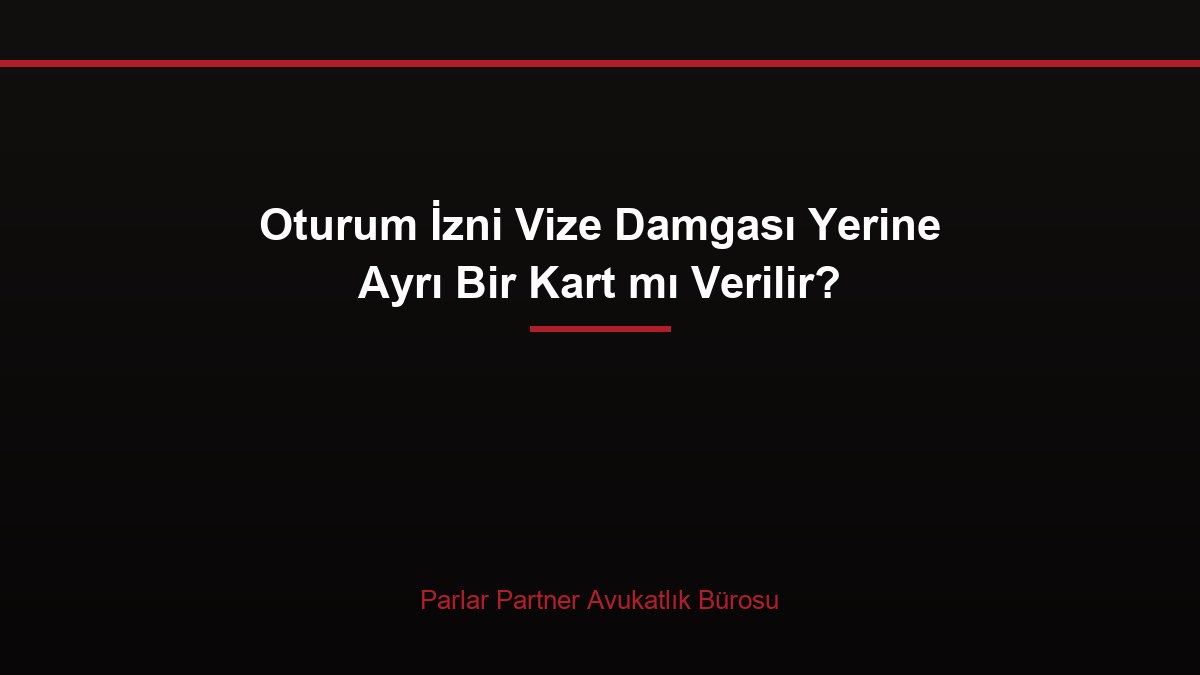 Oturum İzni Vize Damgası Yerine Ayrı Bir Kart mı Verilir?
