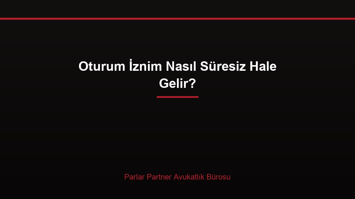 Oturum İznim Nasıl Süresiz Hale Gelir?