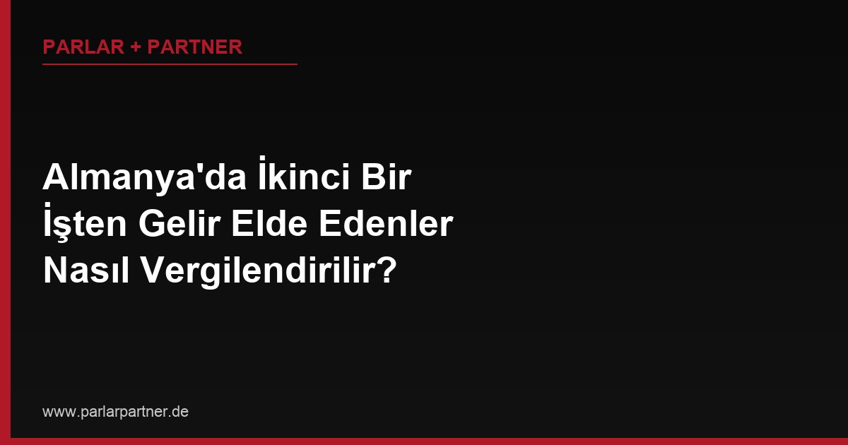 Almanya’da İkinci Bir İşten Gelir Elde Edenler Nasıl Vergilendirilir?