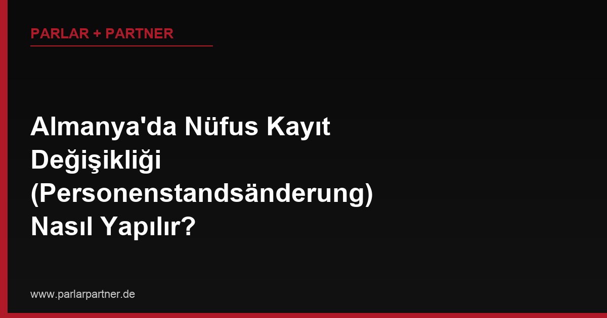 Almanya’da Nüfus Kayıt Değişikliği (Personenstandsänderung) Nasıl Yapılır?