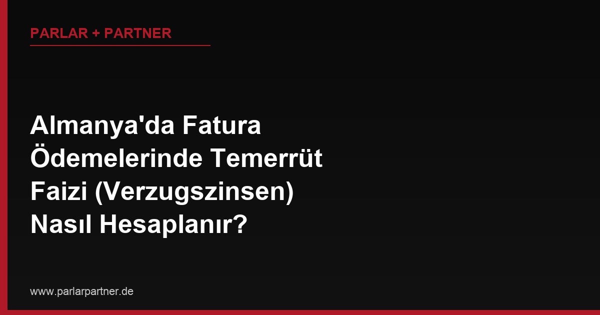 Almanya’da Fatura Ödemelerinde Temerrüt Faizi (Verzugszinsen) Nasıl Hesaplanır?