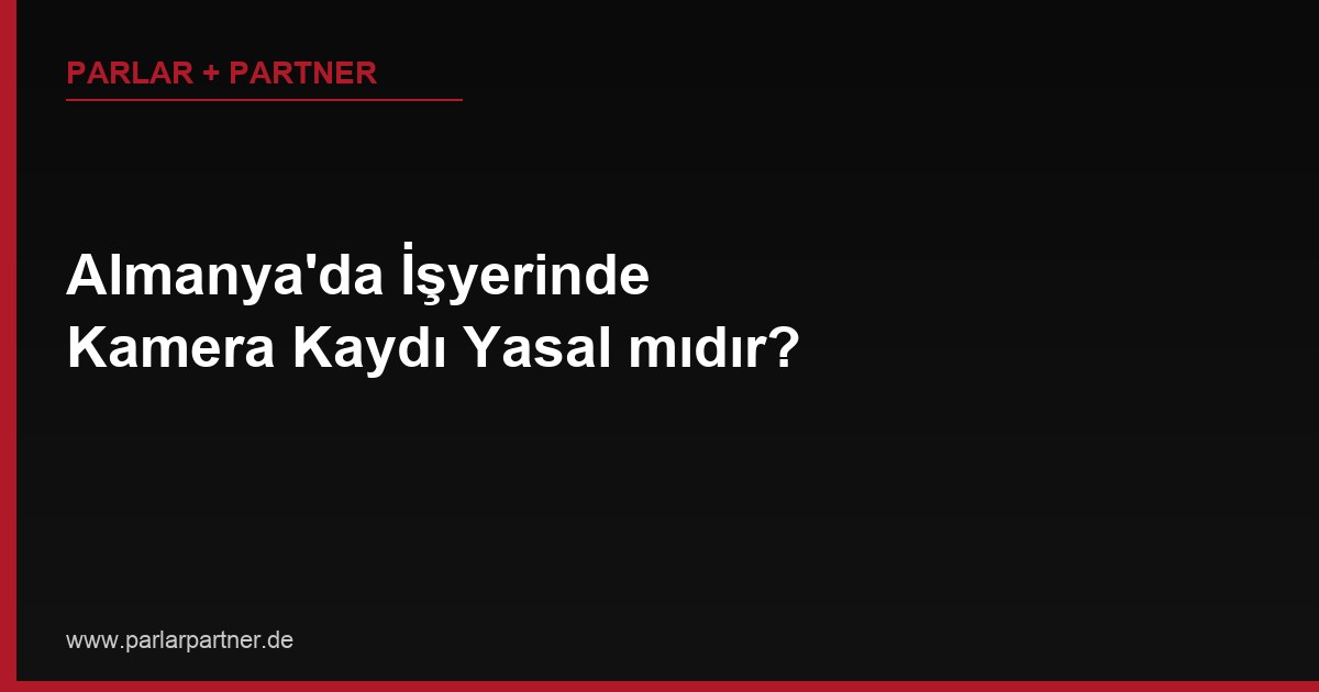 Almanya’da İşyerinde Kamera Kaydı Yasal mıdır?