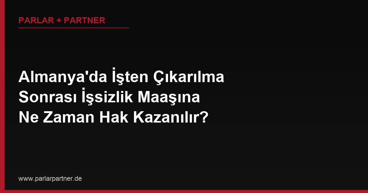 Almanya’da İşten Çıkarılma Sonrası İşsizlik Maaşına Ne Zaman Hak Kazanılır?