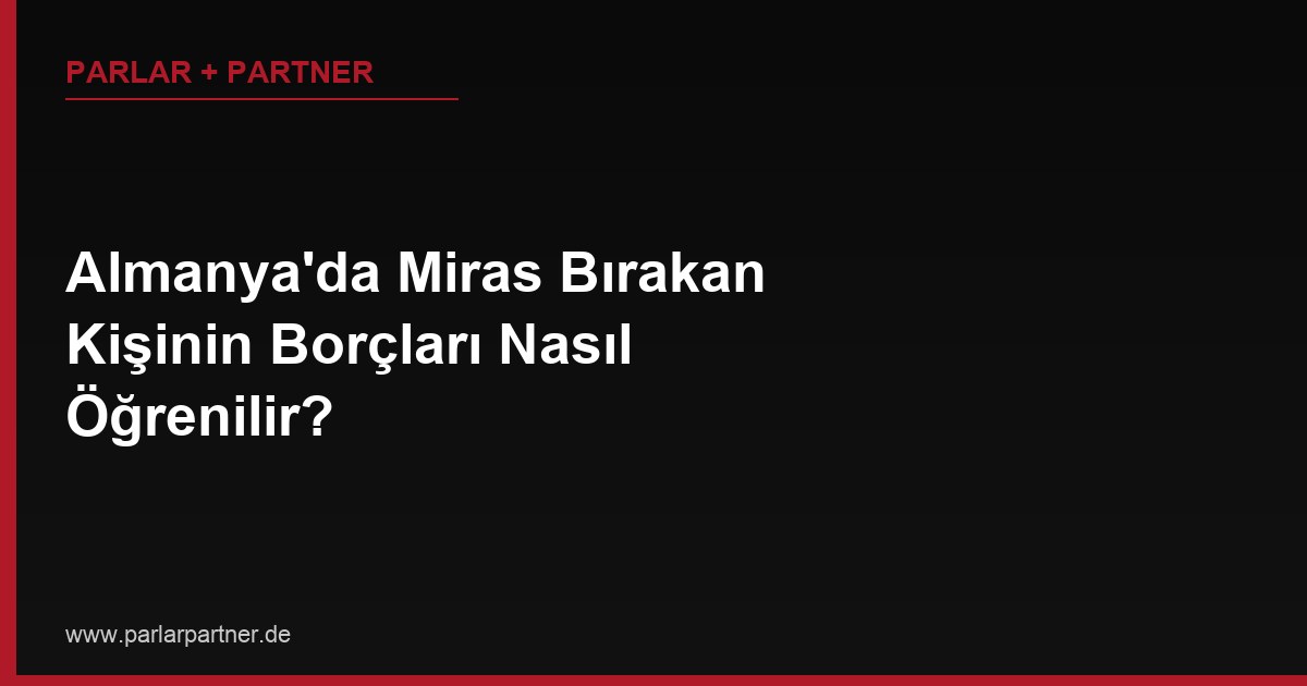 Almanya’da Miras Bırakan Kişinin Borçları Nasıl Öğrenilir?