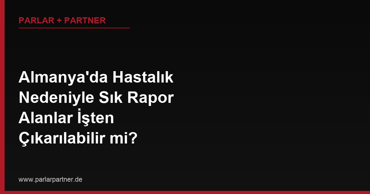 Almanya’da Hastalık Nedeniyle Sık Rapor Alanlar İşten Çıkarılabilir mi?