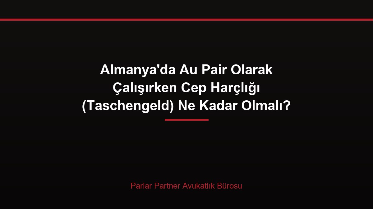 Almanya’da Au Pair Olarak Çalışırken Cep Harçlığı (Taschengeld) Ne Kadar Olmalı?