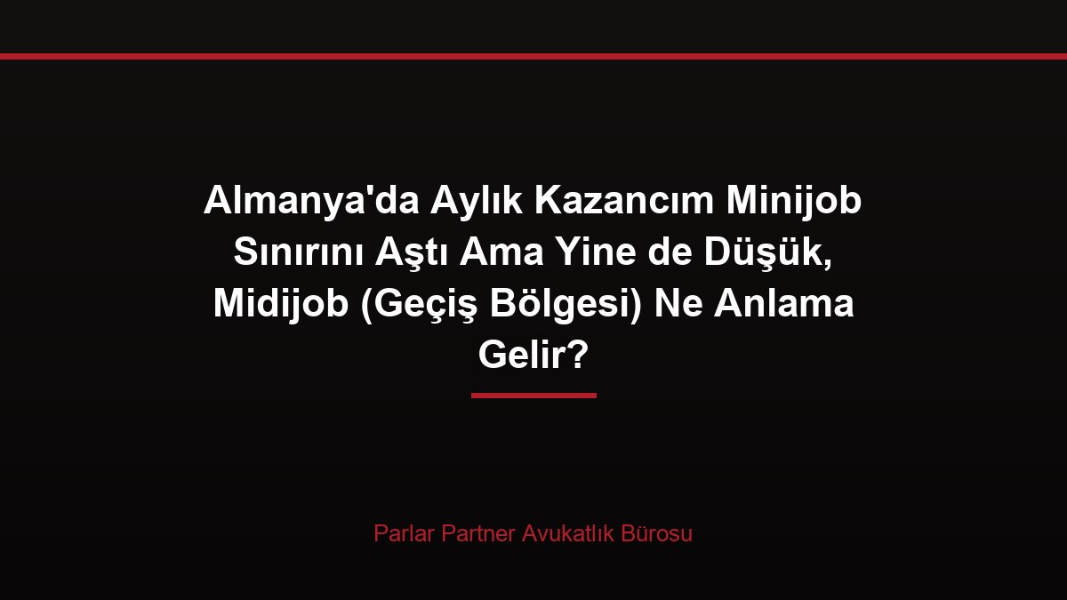 Almanya’da Aylık Kazancım Minijob Sınırını Aştı Ama Yine de Düşük, Midijob (Geçiş Bölgesi) Ne Anlama Gelir?