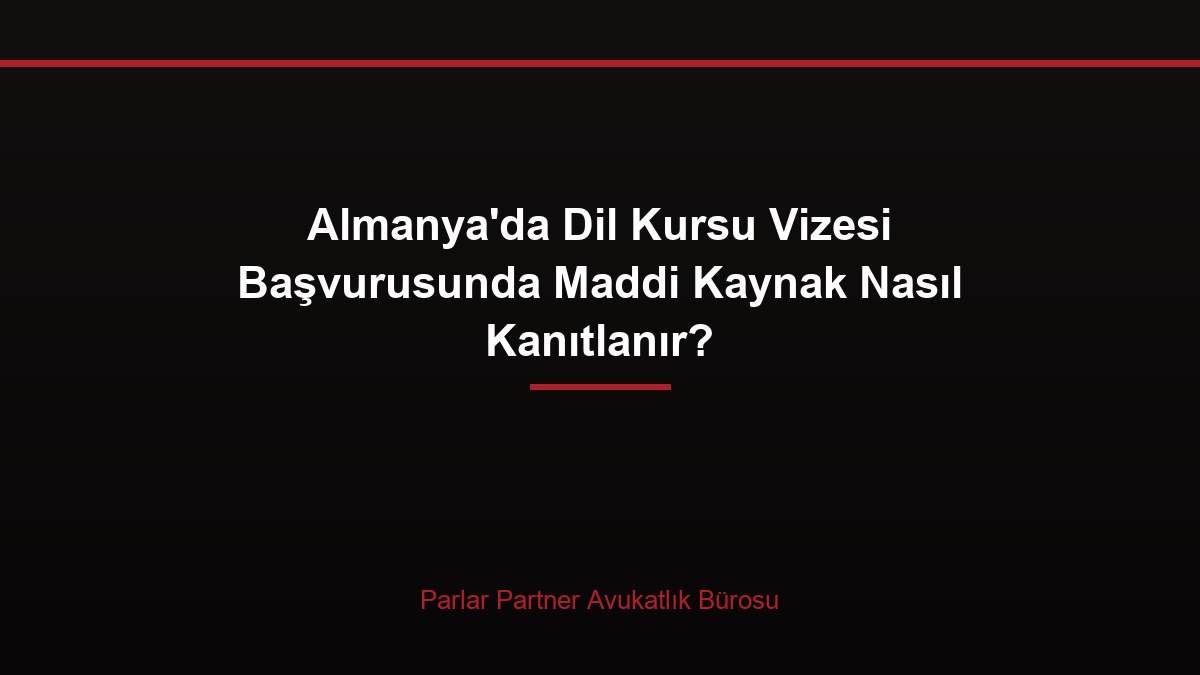 Almanya’da Dil Kursu Vizesi Başvurusunda Maddi Kaynak Nasıl Kanıtlanır?