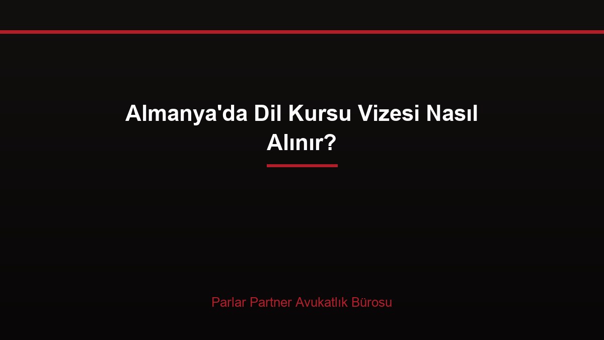 Almanya’da Dil Kursu Vizesi Nasıl Alınır?
