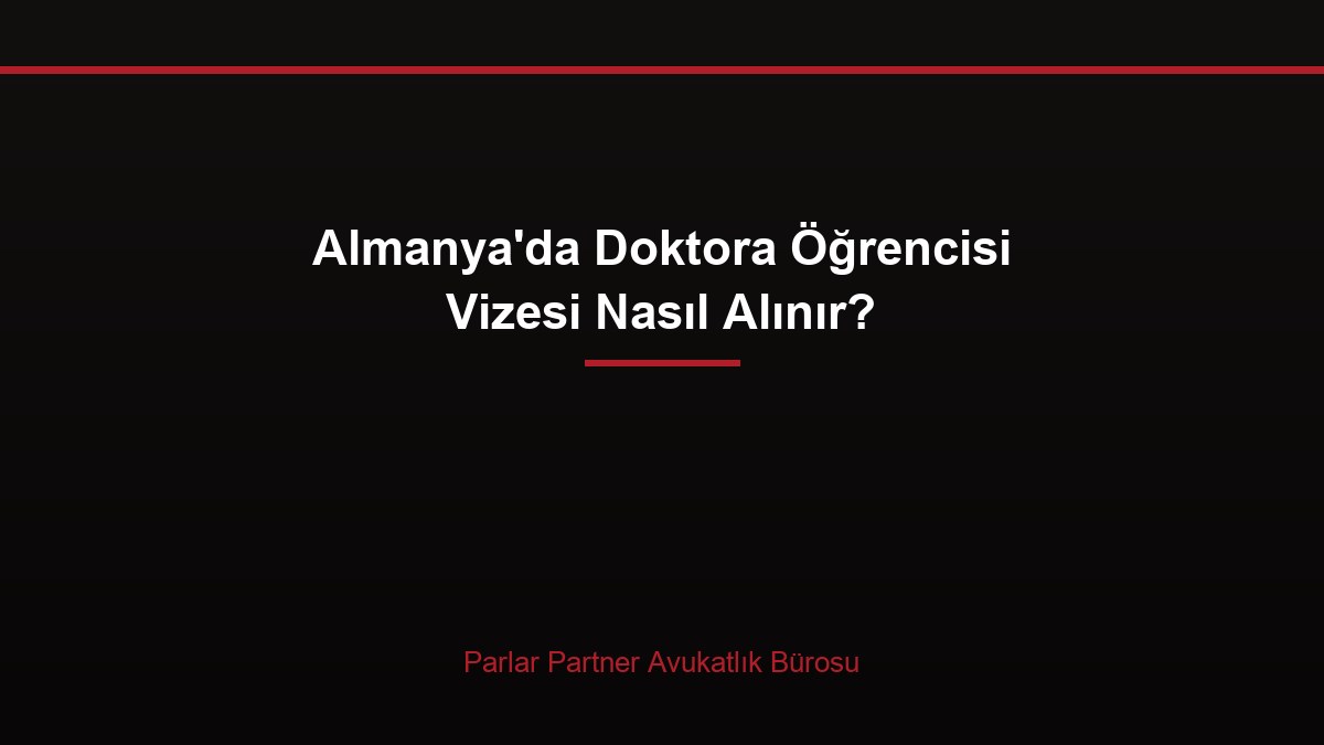 Almanya’da Doktora Öğrencisi Vizesi Nasıl Alınır?