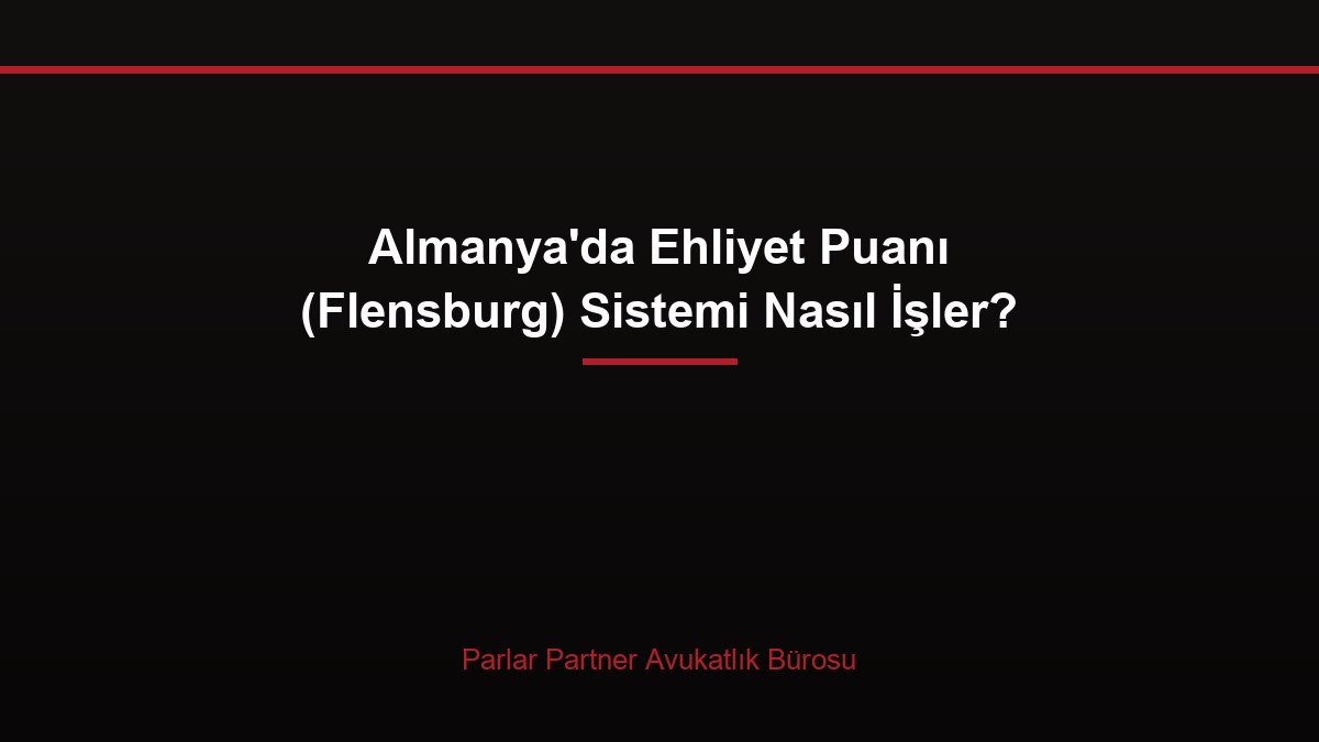 Almanya’da Ehliyet Puanı (Flensburg) Sistemi Nasıl İşler?