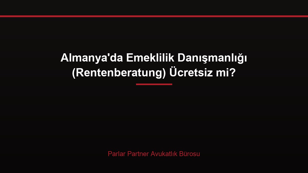 Almanya’da Emeklilik Danışmanlığı (Rentenberatung) Ücretsiz mi?