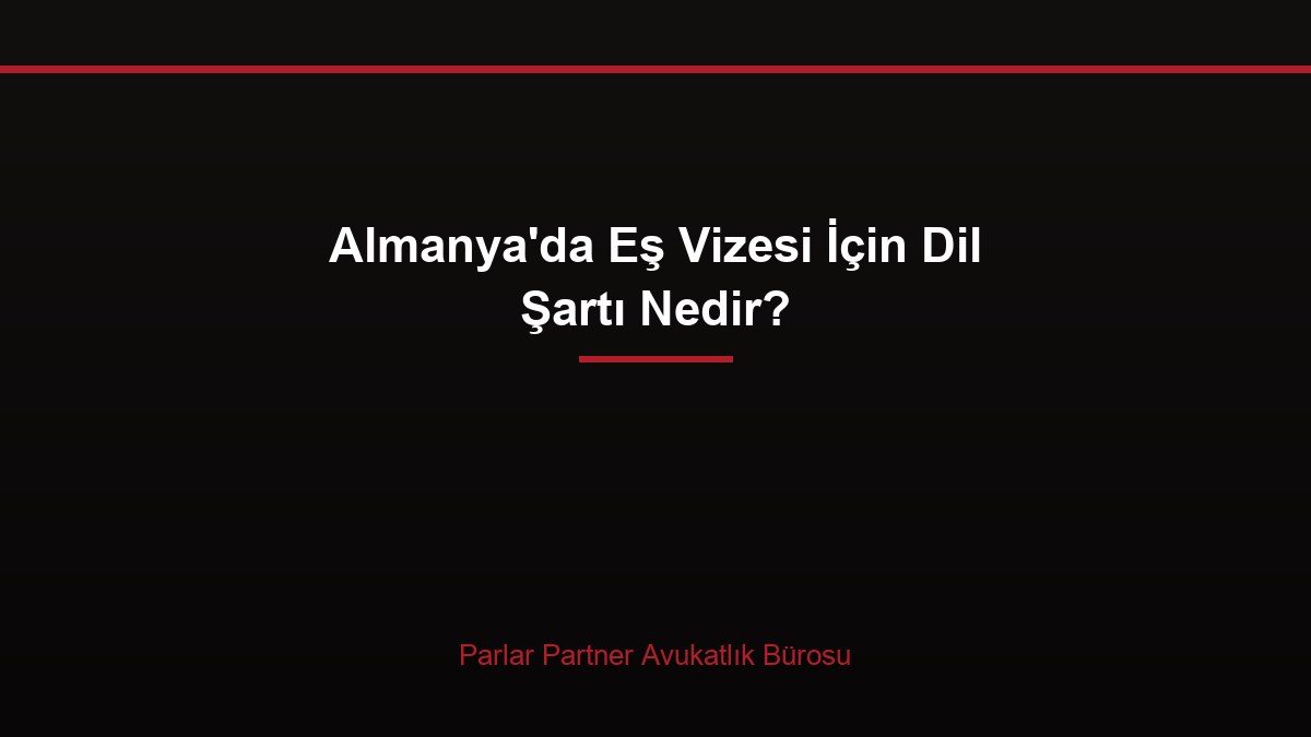 Almanya’da Eş Vizesi İçin Dil Şartı Nedir?