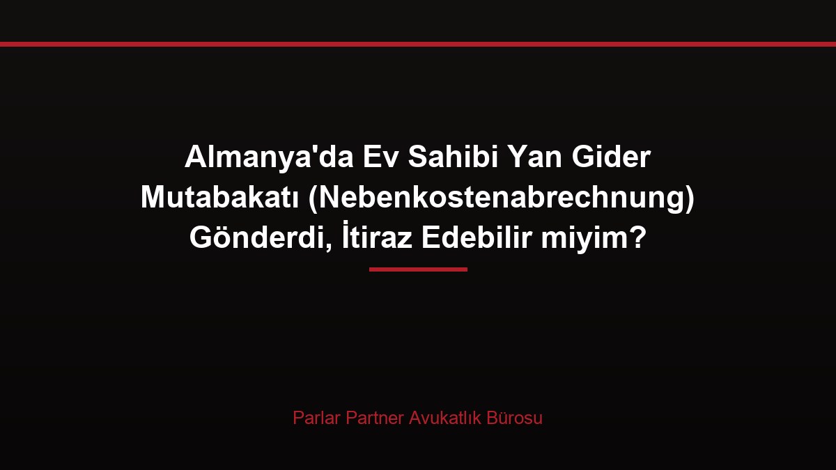 Almanya’da Ev Sahibi Yan Gider Mutabakatı (Nebenkostenabrechnung) Gönderdi, İtiraz Edebilir miyim?