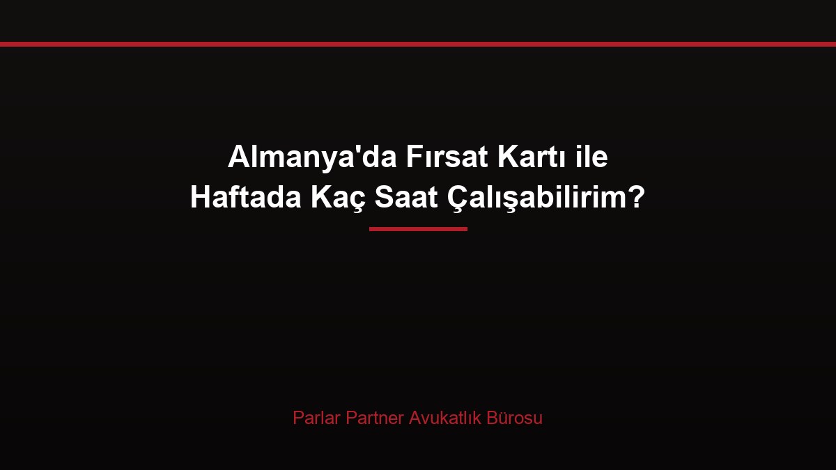 Almanya’da Fırsat Kartı ile Haftada Kaç Saat Çalışabilirim?