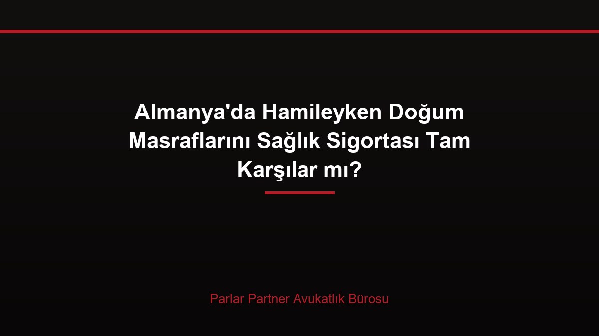 Almanya’da Hamileyken Doğum Masraflarını Sağlık Sigortası Tam Karşılar mı?