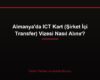 Almanya'da ICT Kart (Şirket İçi Transfer) Vizesi Nasıl Alınır?