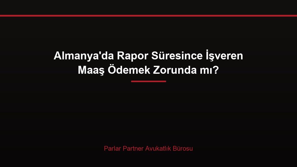 Almanya’da Rapor Süresince İşveren Maaş Ödemek Zorunda mı?