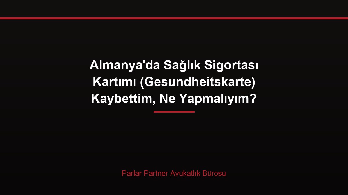 Almanya’da Sağlık Sigortası Kartımı (Gesundheitskarte) Kaybettim, Ne Yapmalıyım?