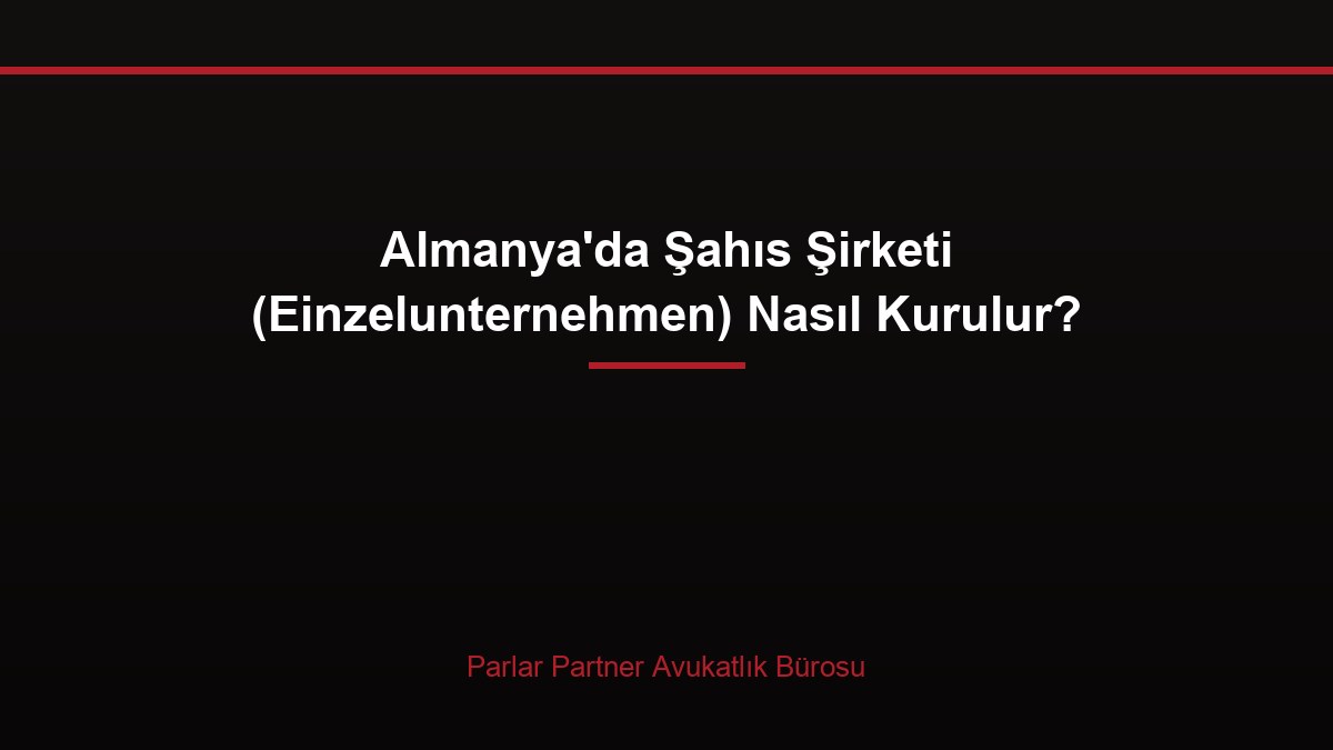 Almanya’da Şahıs Şirketi (Einzelunternehmen) Nasıl Kurulur?