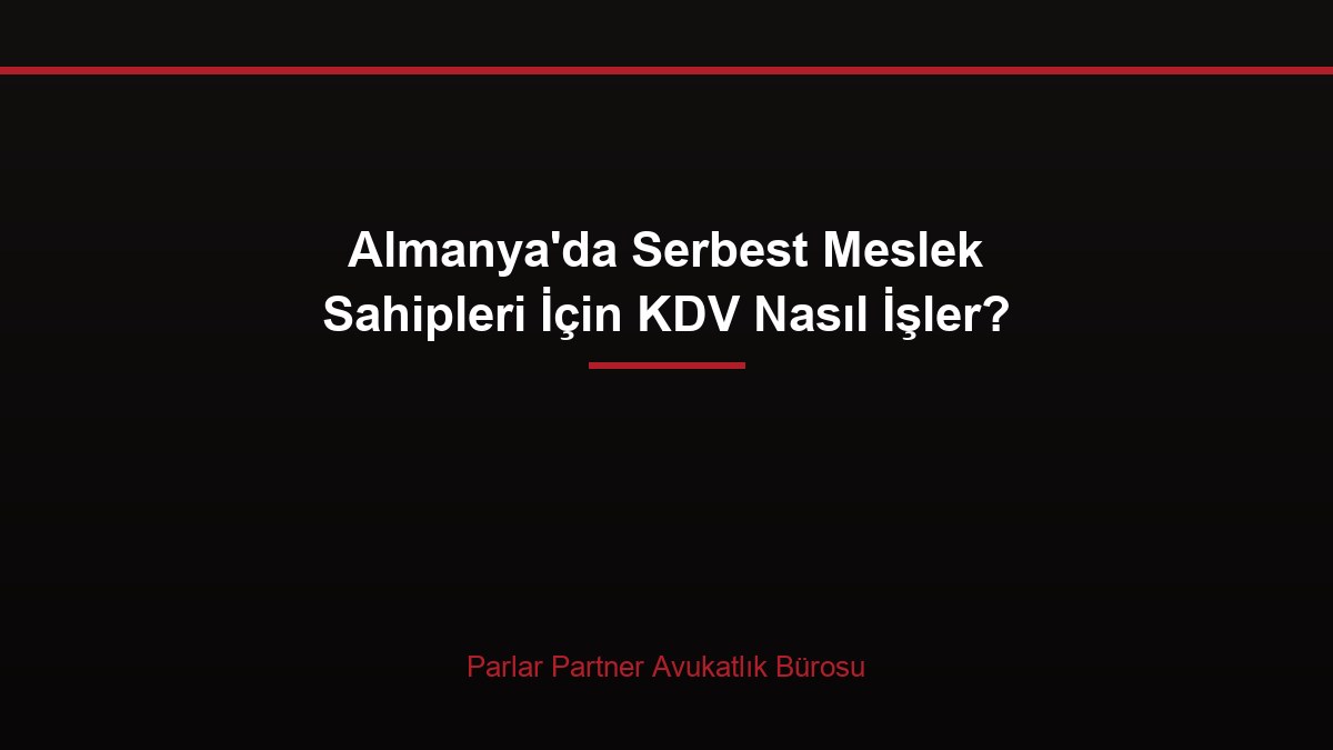 Almanya’da Serbest Meslek Sahipleri İçin KDV Nasıl İşler?