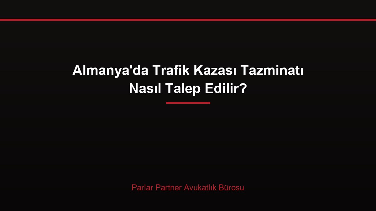 Almanya’da Trafik Kazası Tazminatı Nasıl Talep Edilir?