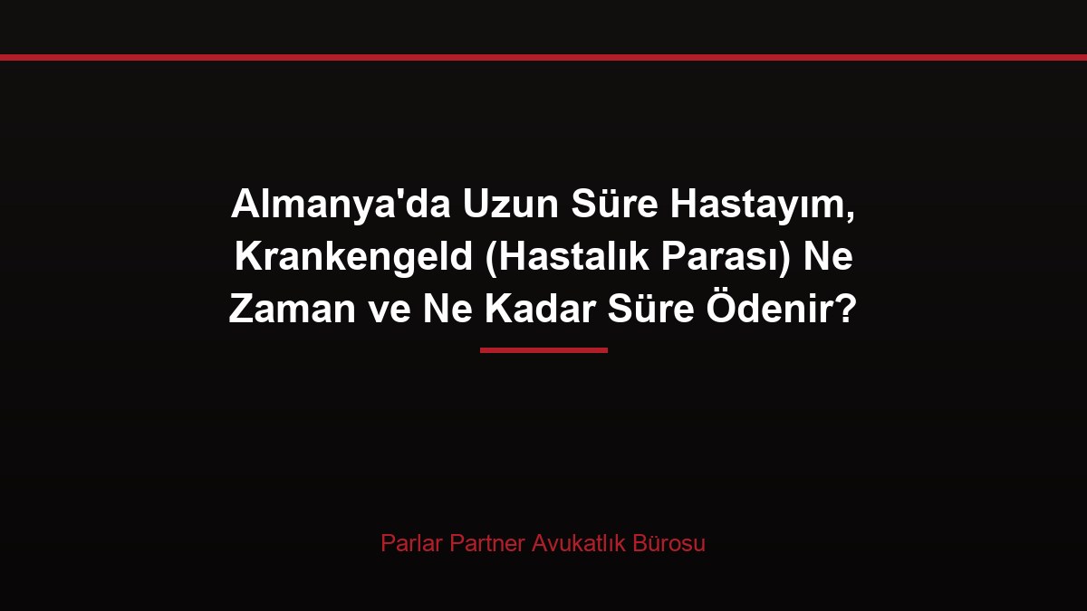 Almanya’da Uzun Süre Hastayım, Krankengeld (Hastalık Parası) Ne Zaman ve Ne Kadar Süre Ödenir?