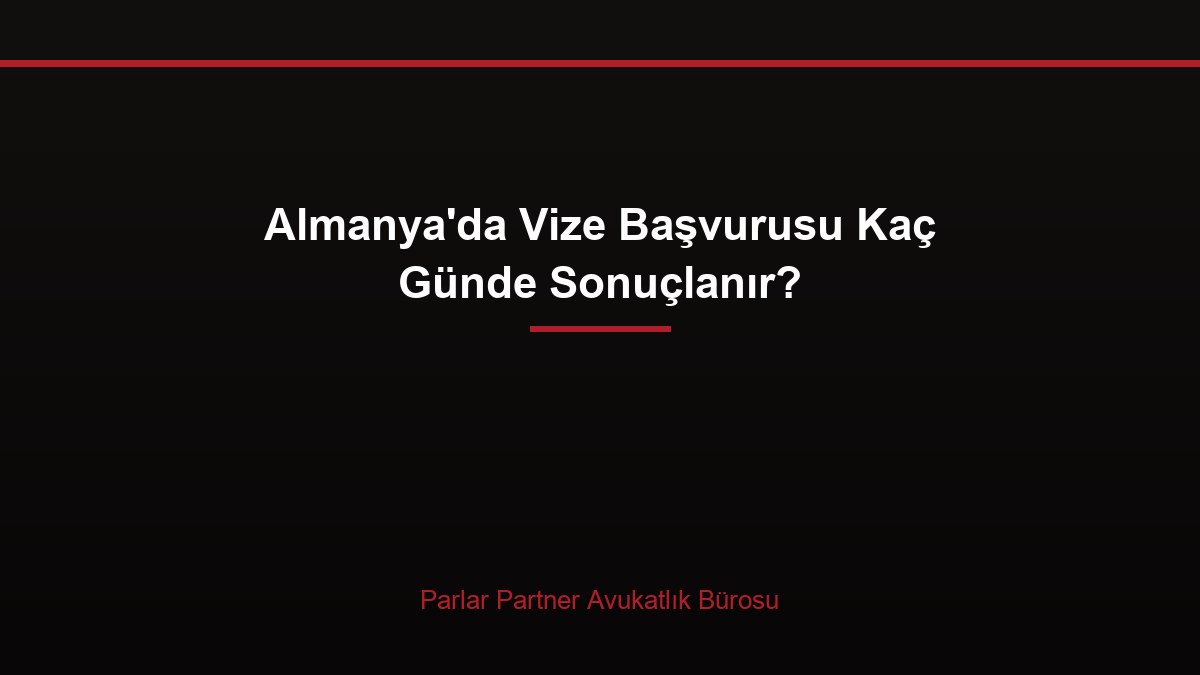 Almanya’da Vize Başvurusu Kaç Günde Sonuçlanır?