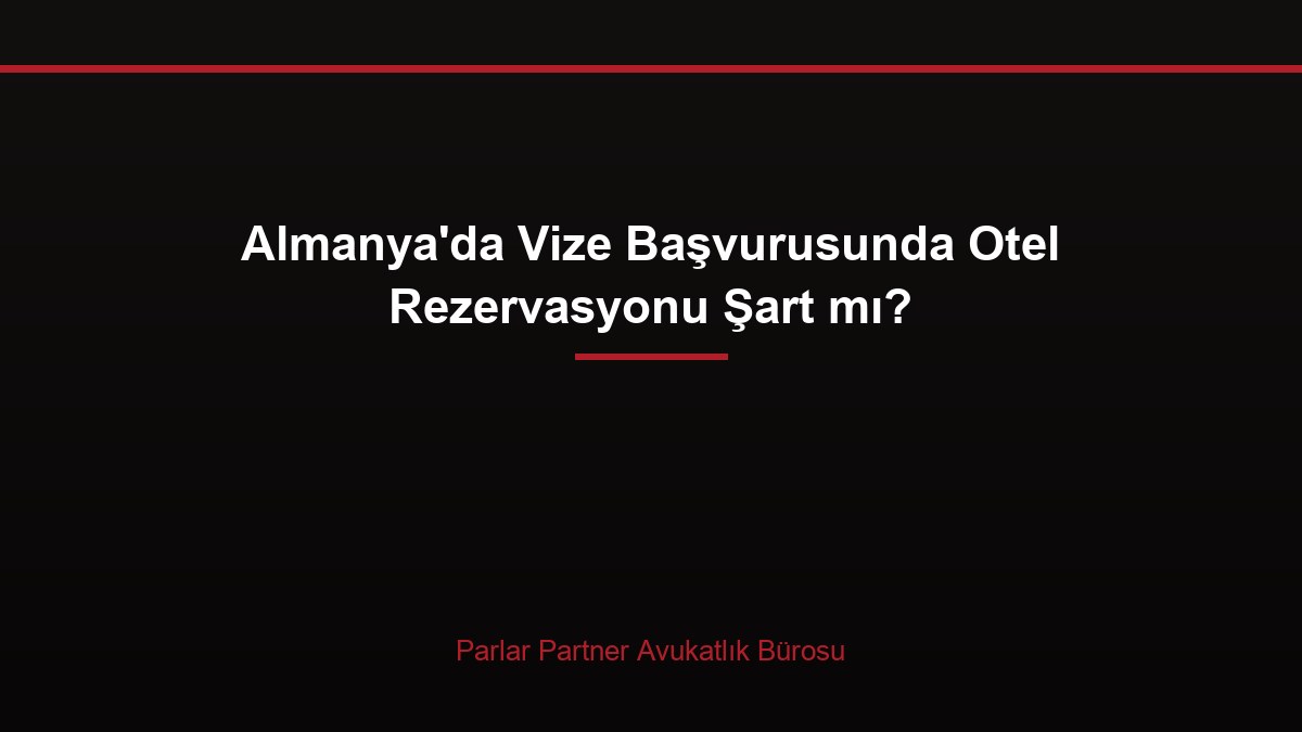 Almanya’da Vize Başvurusunda Otel Rezervasyonu Şart mı?