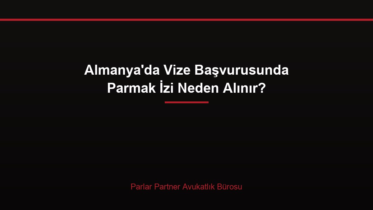 Almanya’da Vize Başvurusunda Parmak İzi Neden Alınır?