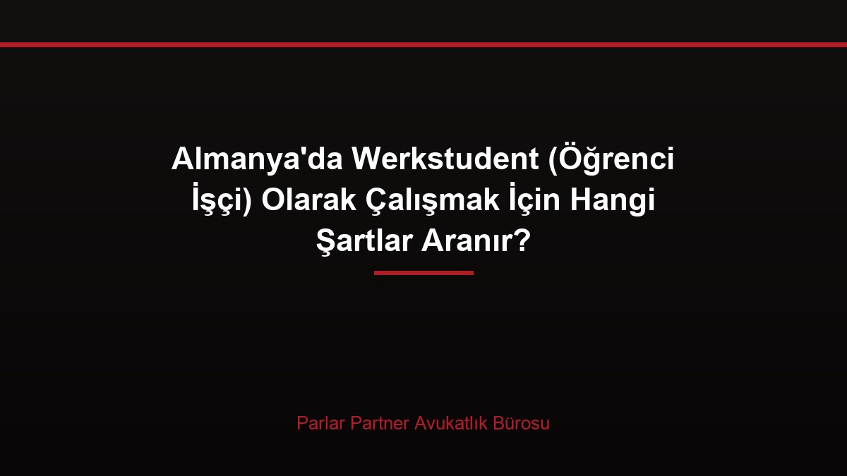 Almanya’da Werkstudent (Öğrenci İşçi) Olarak Çalışmak İçin Hangi Şartlar Aranır?