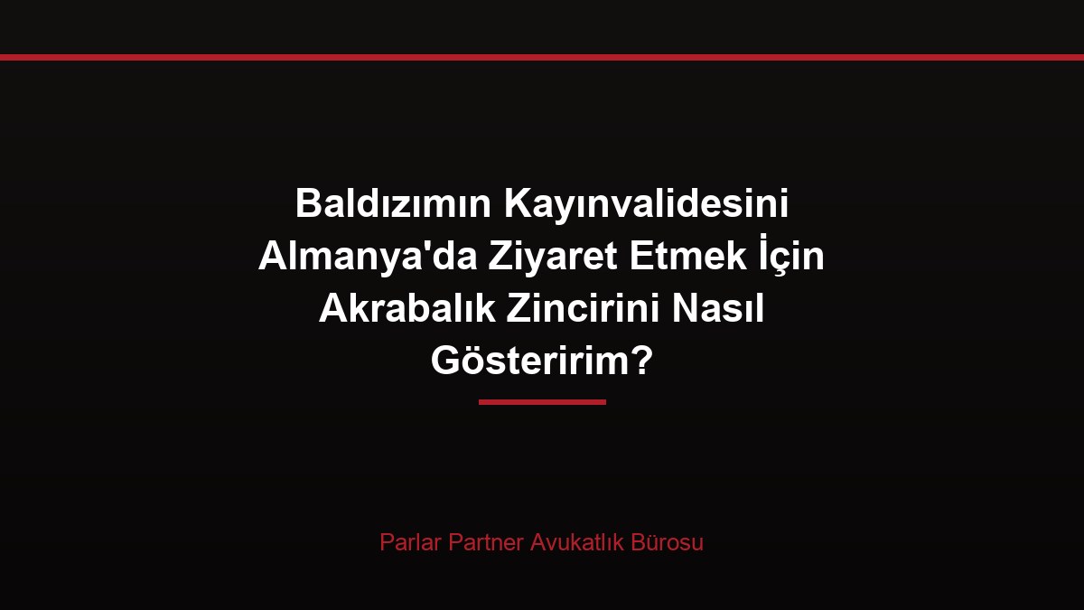 Baldızımın Kayınvalidesini Almanya’da Ziyaret Etmek İçin Akrabalık Zincirini Nasıl Gösteririm?