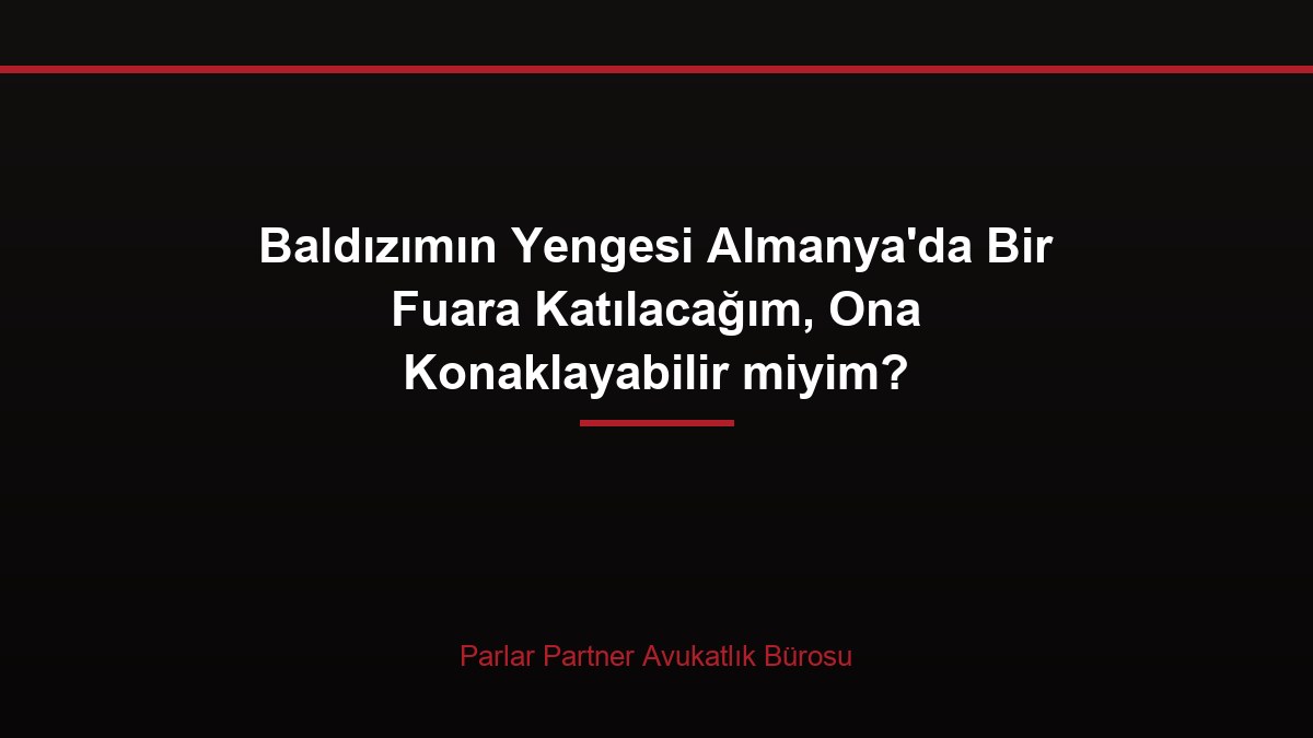 Baldızımın Yengesi Almanya’da Bir Fuara Katılacağım, Ona Konaklayabilir miyim?