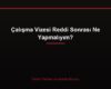 Çalışma Vizesi Reddi Sonrası Ne Yapmalıyım?