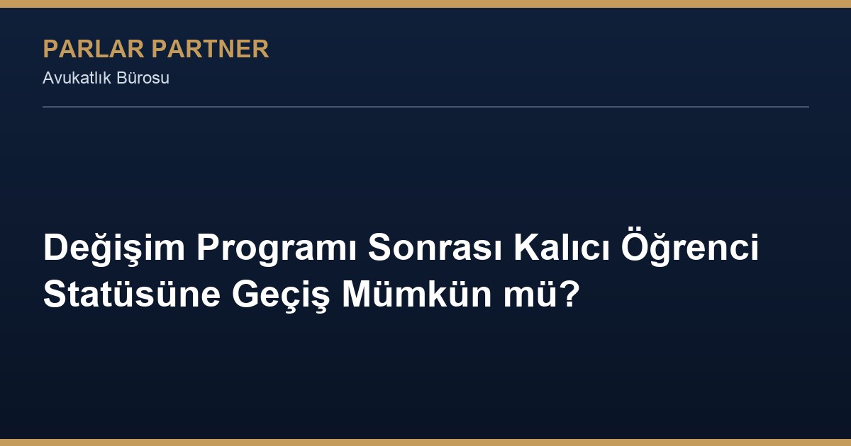 Değişim Programı Sonrası Kalıcı Öğrenci Statüsüne Geçiş Mümkün mü?