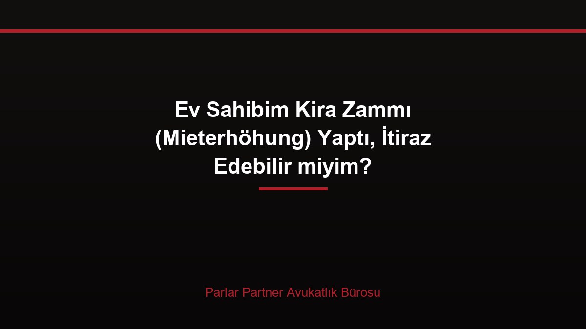 Ev Sahibim Kira Zammı (Mieterhöhung) Yaptı, İtiraz Edebilir miyim?