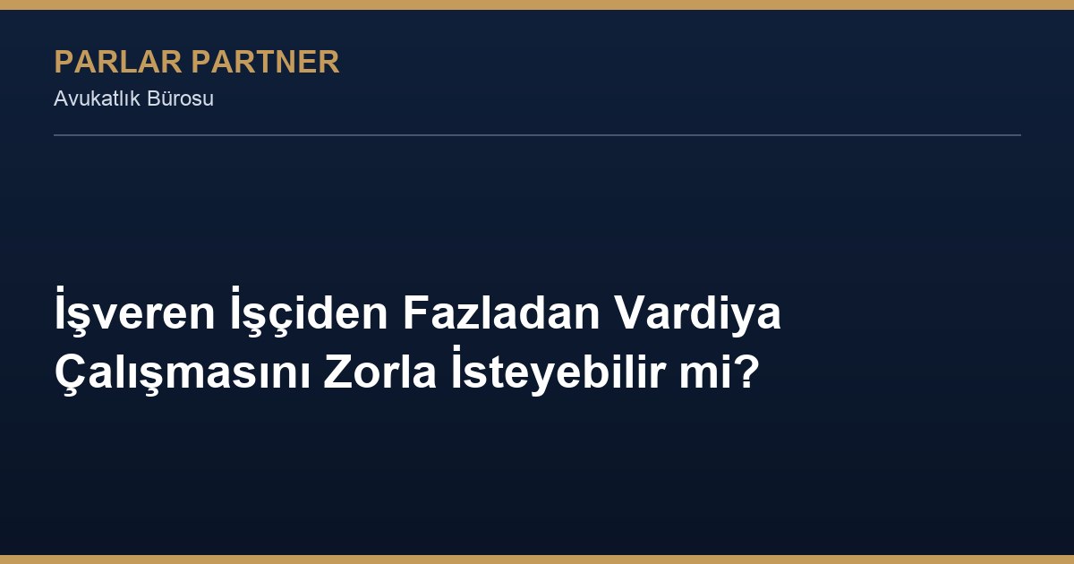 İşveren İşçiden Fazladan Vardiya Çalışmasını Zorla İsteyebilir mi?