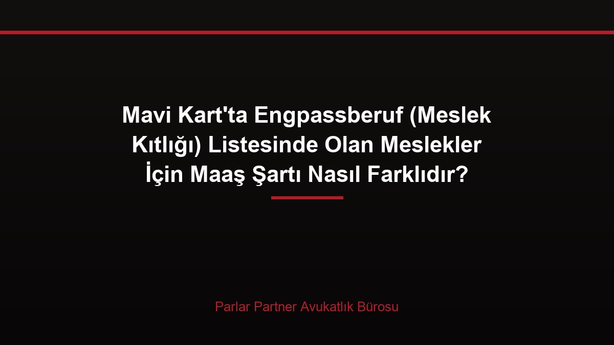 Mavi Kart’ta Engpassberuf (Meslek Kıtlığı) Listesinde Olan Meslekler İçin Maaş Şartı Nasıl Farklıdır?