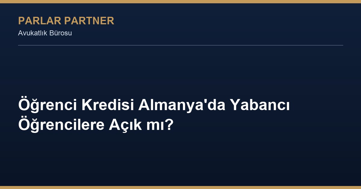 Öğrenci Kredisi Almanya’da Yabancı Öğrencilere Açık mı?