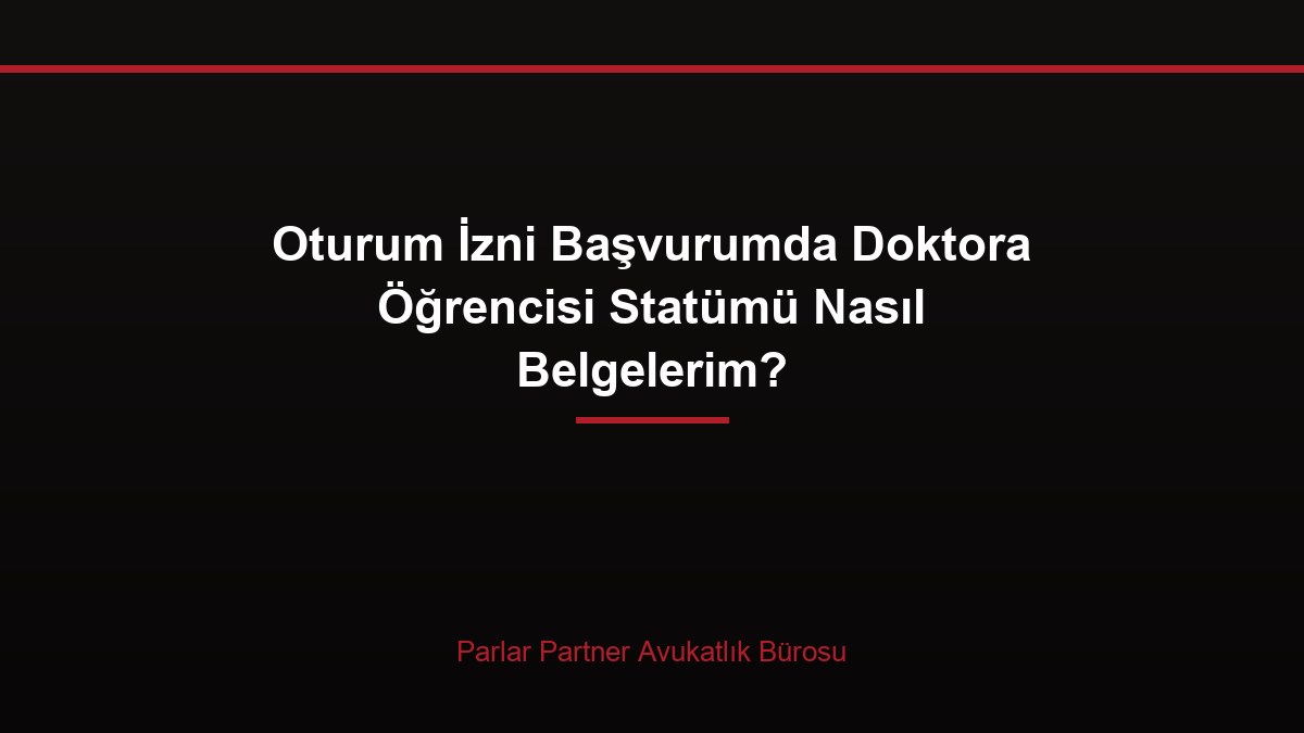 Oturum İzni Başvurumda Doktora Öğrencisi Statümü Nasıl Belgelerim?